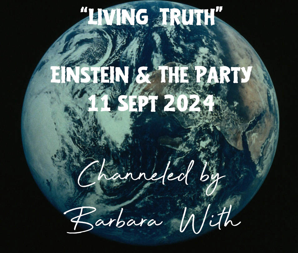 Einstein Channel Sept 11, 2024: “Living Truth”